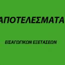 ΑΠΟΤΕΛΕΣΜΑΤΑ ΕΙΣΑΓΩΓΙΚΩΝ ΕΞΕΤΑΣΕΩΝ